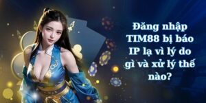 Đăng nhập TIM88 bị báo IP lạ