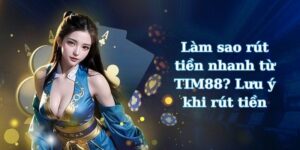 Làm sao rút tiền nhanh từ TIM88